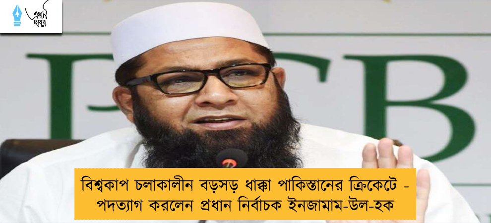 বিশ্বকাপ চলাকালীন বড়সড় ধাক্কা পাকিস্তানের ক্রিকেটে - পদত্যাগ করলেন প্রধান নির্বাচক ইনজামাম-উল-হক