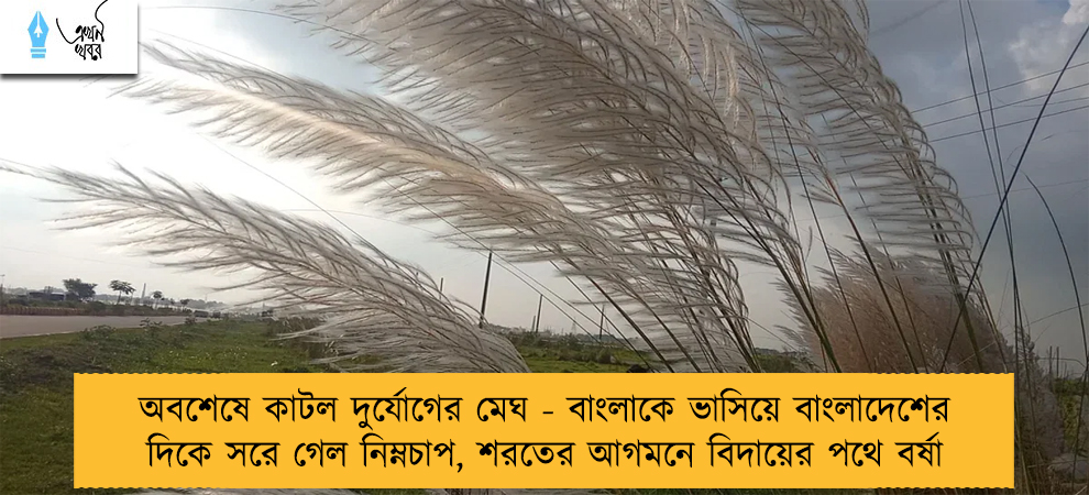 অবশেষে কাটল দুর্যোগের মেঘ - বাংলাকে ভাসিয়ে বাংলাদেশের দিকে সরে গেল নিম্নচাপ, শরতের আগমনে বিদায়ের পথে বর্ষা