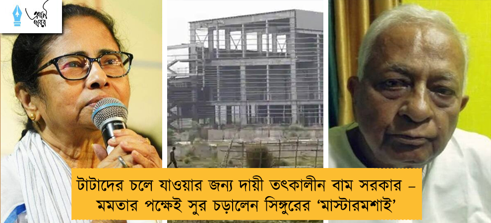 টাটাদের চলে যাওয়ার জন্য দায়ী তৎকালীন বাম সরকার – মমতার পক্ষেই সুর চড়ালেন সিঙ্গুরের ‘মাস্টারমশাই’