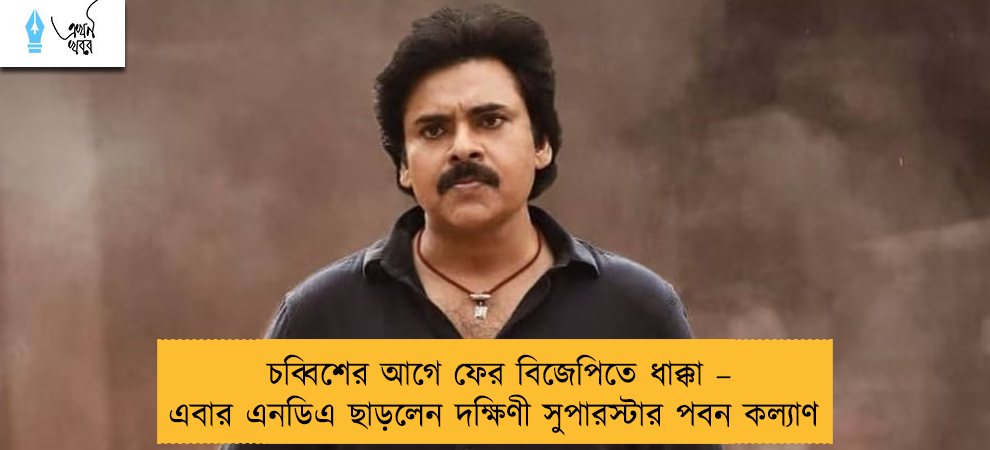 চব্বিশের আগে ফের বিজেপিতে ধাক্কা – এবার এনডিএ ছাড়লেন দক্ষিণী সুপারস্টার পবন কল্যাণ