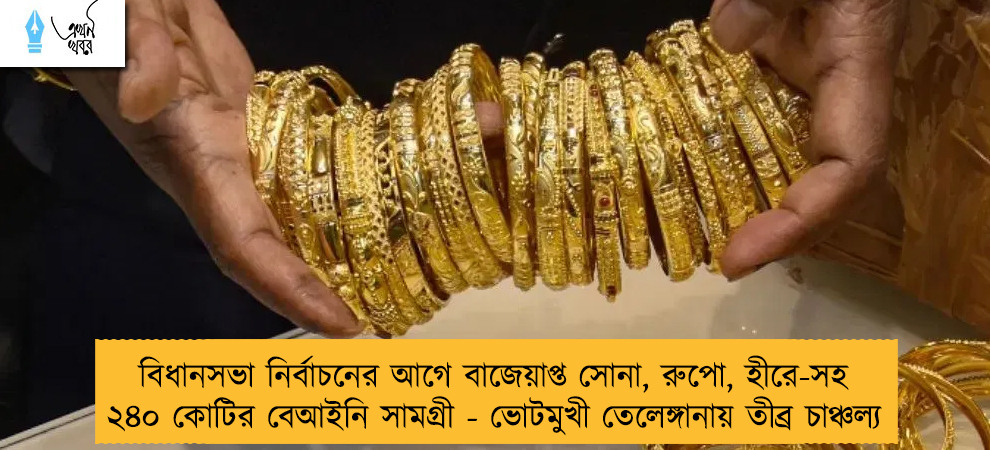 বিধানসভা নির্বাচনের আগে বাজেয়াপ্ত সোনা, রুপো, হীরে-সহ ২৪০ কোটির বেআইনি সামগ্রী - ভোটমুখী তেলেঙ্গানায় তীব্র চাঞ্চল্য