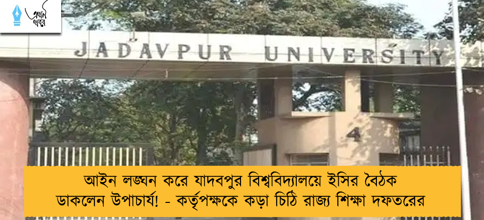 আইন লঙ্ঘন করে যাদবপুর বিশ্ববিদ্যালয়ে ইসির বৈঠক ডাকলেন উপাচার্য! - কর্তৃপক্ষকে কড়া চিঠি রাজ্য শিক্ষা দফতরের