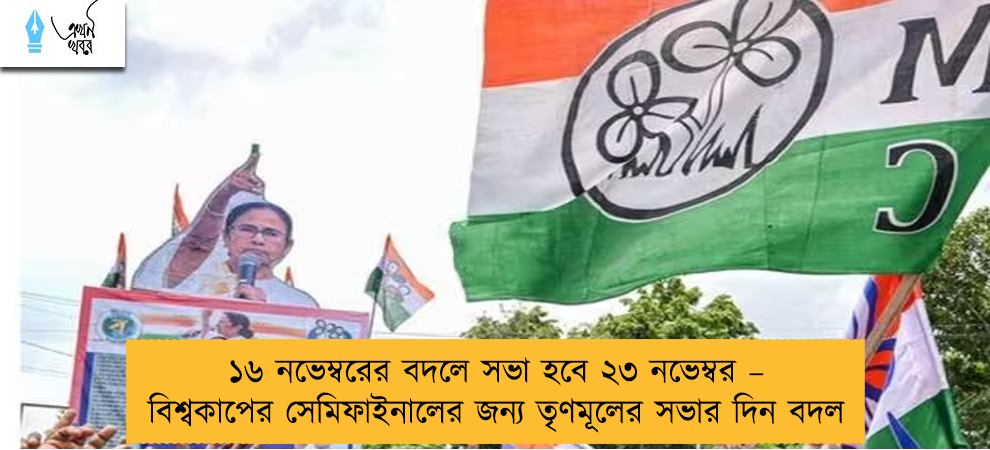 ১৬ নভেম্বরের বদলে সভা হবে  ২৩ নভেম্বর – বিশ্বকাপের সেমিফাইনালের জন্য তৃণমূলের সভার দিন বদল