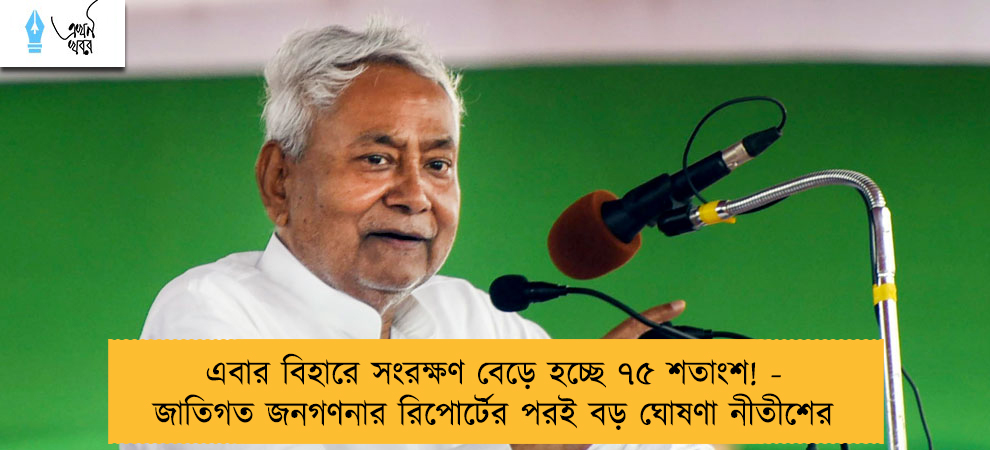 এবার বিহারে সংরক্ষণ বেড়ে হচ্ছে ৭৫ শতাংশ! - জাতিগত জনগণনার রিপোর্টের পরই বড় ঘোষণা নীতীশের