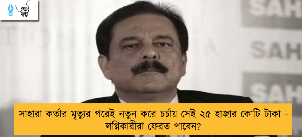 সাহারা কর্তার মৃত্যুর পরেই নতুন করে চর্চায় সেই ২৫ হাজার কোটি টাকা - লগ্নিকারীরা ফেরত পাবেন?