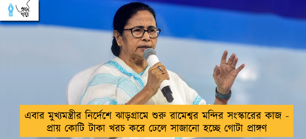 এবার মুখ্যমন্ত্রীর নির্দেশে ঝাড়গ্রামে শুরু রামেশ্বর মন্দির সংস্কারের কাজ - প্রায় কোটি টাকা খরচ করে ঢেলে সাজানো হচ্ছে গোটা প্রাঙ্গণ