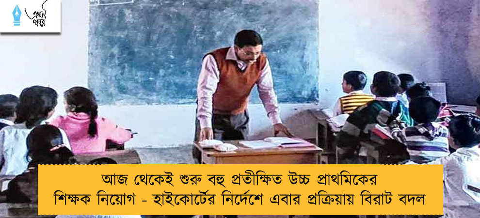 আজ থেকেই শুরু বহু প্রতীক্ষিত উচ্চ প্রাথমিকের শিক্ষক নিয়োগ - হাইকোর্টের নির্দেশে এবার প্রক্রিয়ায় বিরাট বদল