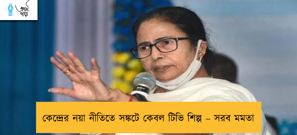 কেন্দ্রের নয়া নীতিতে সঙ্কটে কেবল টিভি শিল্প – সরব মমতা