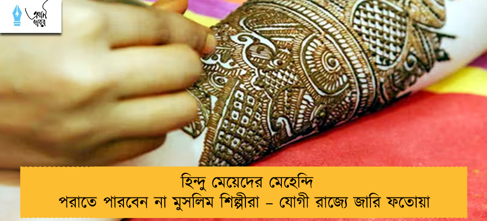 হিন্দু মেয়েদের মেহেন্দি পরাতে পারবেন না মুসলিম শিল্পীরা – যোগী রাজ্যে জারি ফতোয়া