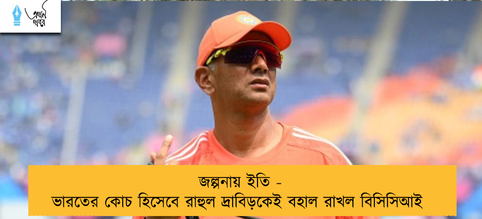 জল্পনায় ইতি - ভারতের কোচ হিসেবে রাহুল দ্রাবিড়কেই বহাল রাখল বিসিসিআই