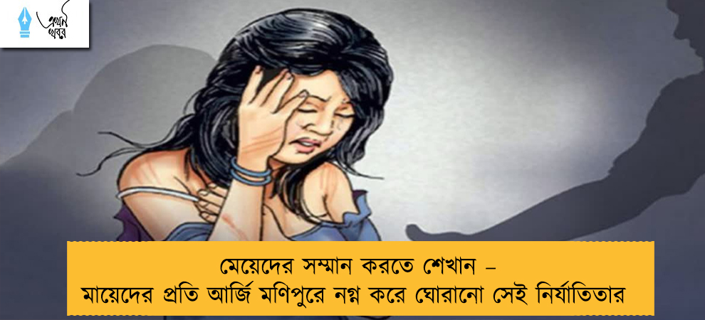 মেয়েদের সম্মান করতে শেখান – মায়েদের প্রতি আর্জি মণিপুরে নগ্ন করে ঘোরানো সেই নির্যাতিতার