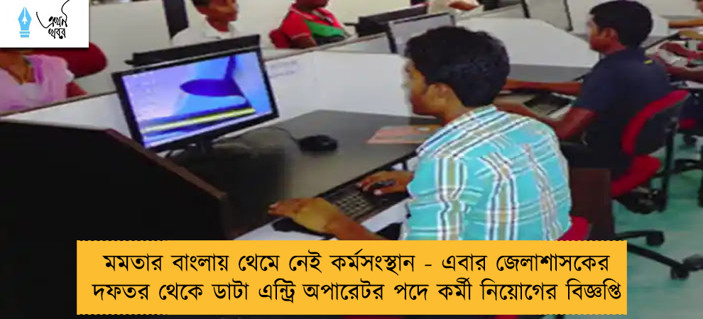 মমতার বাংলায় থেমে নেই কর্মসংস্থান - এবার জেলাশাসকের দফতর থেকে ডাটা এন্ট্রি অপারেটর পদে কর্মী নিয়োগের বিজ্ঞপ্তি