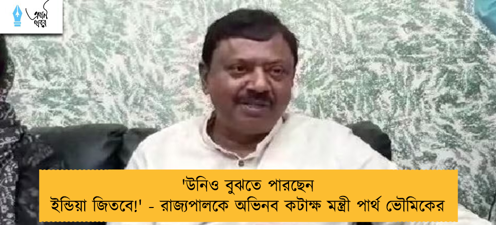 'উনিও বুঝতে পারছেন ইন্ডিয়া জিতবে!' - রাজ্যপালকে অভিনব কটাক্ষ মন্ত্রী পার্থ ভৌমিকের