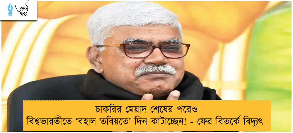 চাকরির মেয়াদ শেষের পরেও বিশ্বভারতীতে ‘বহাল তবিয়তে’ দিন কাটাচ্ছেন! - ফের বিতর্কে বিদ্যুৎ