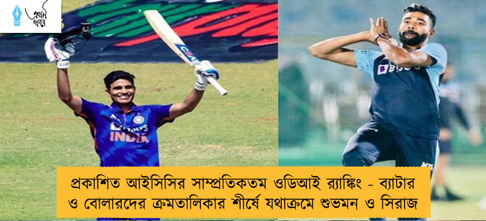 প্রকাশিত আইসিসির সাম্প্রতিকতম ওডিআই র‌্যাঙ্কিং - ব্যাটার ও বোলারদের ক্রমতালিকার শীর্ষে যথাক্রমে শুভমন ও সিরাজ