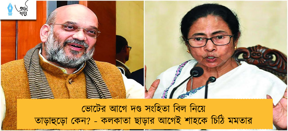 ভোটের আগে দণ্ড সংহিতা বিল নিয়ে তাড়াহুড়ো কেন? - কলকাতা ছাড়ার আগেই শাহকে চিঠি মমতার
