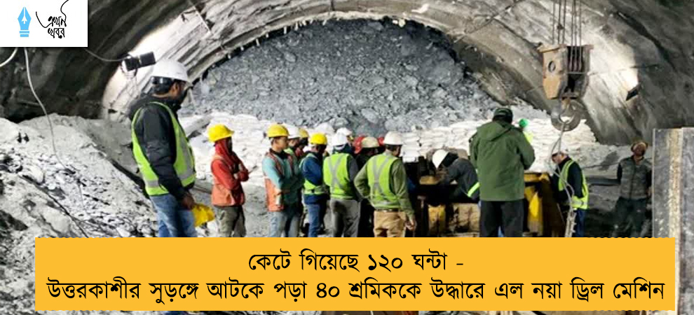 কেটে গিয়েছে ১২০ ঘন্টা - উত্তরকাশীর সুড়ঙ্গে আটকে পড়া ৪০ শ্রমিককে উদ্ধারে এল নয়া ড্রিল মেশিন