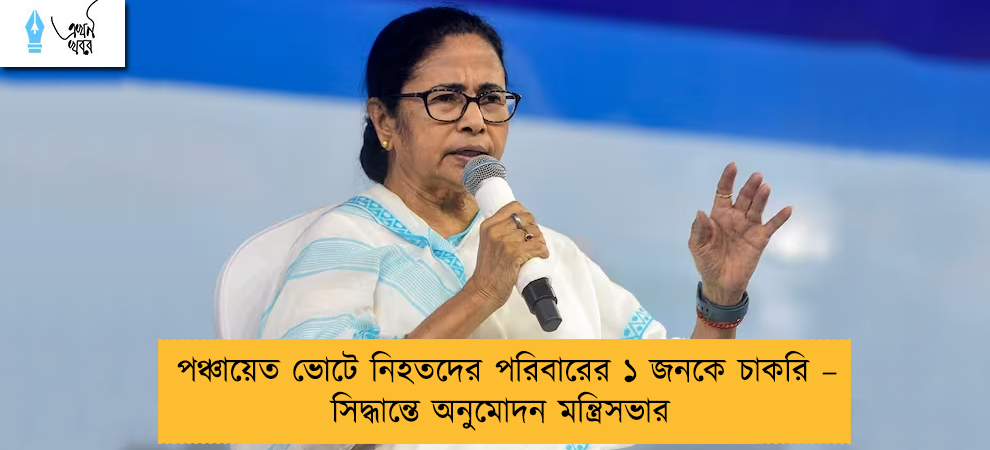 পঞ্চায়েত ভোটে নিহতদের পরিবারের ১ জনকে চাকরি – সিদ্ধান্তে অনুমোদন মন্ত্রিসভার