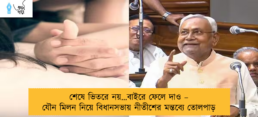 শেষে ভিতরে নয়…বাইরে ফেলে দাও – যৌন মিলন নিয়ে বিধানসভায় নীতীশের মন্তব্যে তোলপাড়