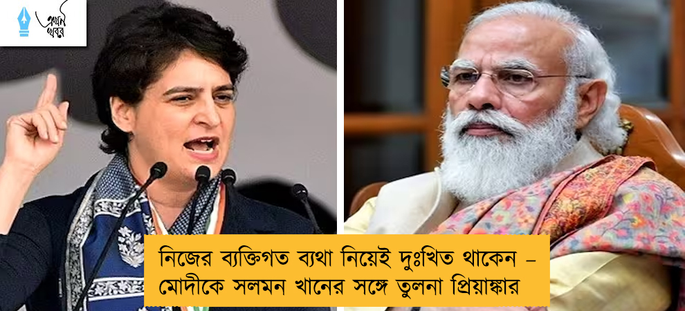 নিজের ব্যক্তিগত ব্যথা নিয়েই দুঃখিত থাকেন – মোদীকে সলমন খানের সঙ্গে তুলনা প্রিয়াঙ্কার