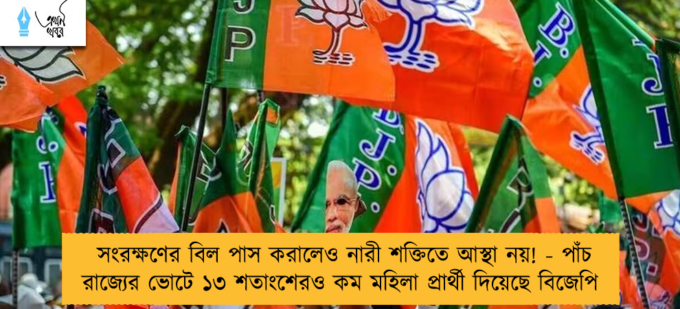 সংরক্ষণের বিল পাস করালেও নারী শক্তিতে আস্থা নয়! - পাঁচ রাজ্যের ভোটে ১৩ শতাংশেরও কম মহিলা প্রার্থী দিয়েছে বিজেপি