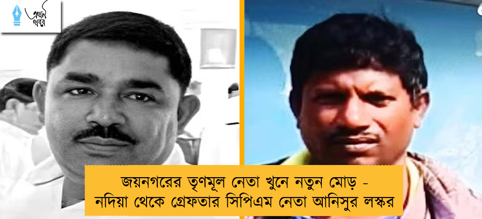 জয়নগরের তৃণমূল নেতা খুনে নতুন মোড় - নদিয়া থেকে গ্রেফতার সিপিএম নেতা আনিসুর লস্কর
