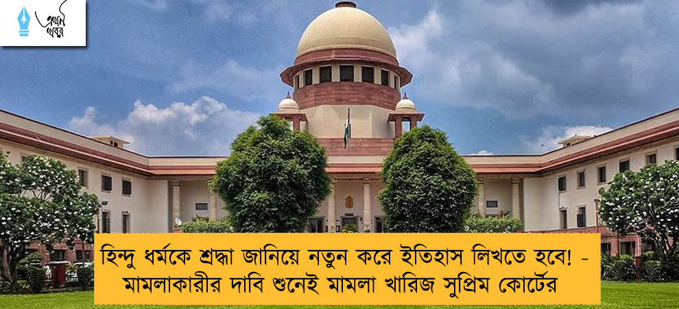 হিন্দু ধর্মকে শ্রদ্ধা জানিয়ে নতুন করে ইতিহাস লিখতে হবে! - মামলাকারীর দাবি শুনেই মামলা খারিজ সুপ্রিম কোর্টের