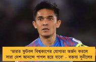 'ভারত ফুটবল বিশ্বকাপের যোগ্যতা অর্জন করলে সারা দেশ আনন্দে পাগল হয়ে যাবে' - বক্তব্য সুনীলের