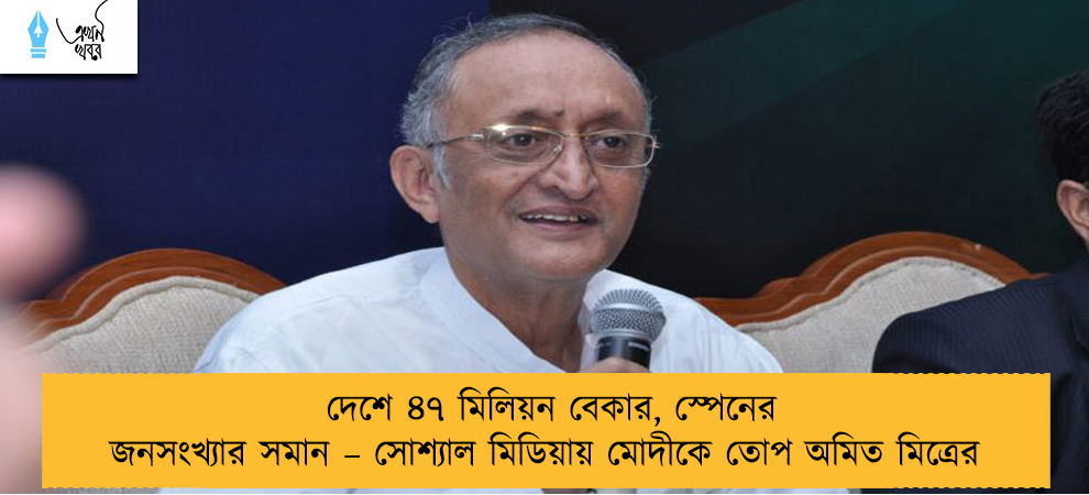 দেশে ৪৭ মিলিয়ন বেকার, স্পেনের জনসংখ্যার সমান – সোশ্যাল মিডিয়ায় মোদীকে তোপ অমিত মিত্রের