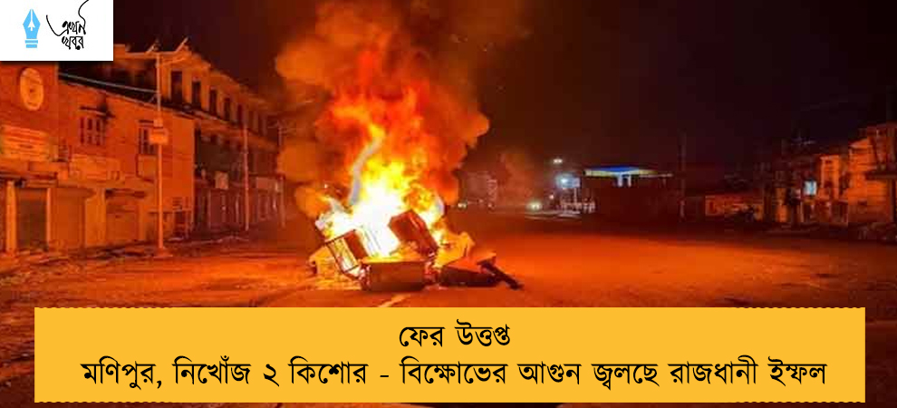 ফের উত্তপ্ত মণিপুর, নিখোঁজ ২ কিশোর - বিক্ষোভের আগুন জ্বলছে রাজধানী ইম্ফল