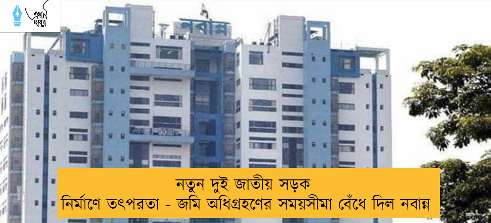 নতুন দুই জাতীয় সড়ক নির্মাণে তৎপরতা - জমি অধিগ্রহণের সময়সীমা বেঁধে দিল নবান্ন
