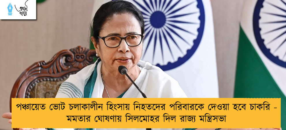 পঞ্চায়েত ভোট চলাকালীন হিংসায় নিহতদের পরিবারকে দেওয়া হবে চাকরি - মমতার ঘোষণায় সিলমোহর দিল রাজ্য মন্ত্রিসভা