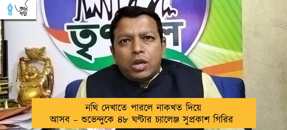 নথি দেখাতে পারলে নাকখত দিয়ে আসব – শুভেন্দুকে ৪৮ ঘণ্টার চ্যালেঞ্জ সুপ্রকাশ গিরির