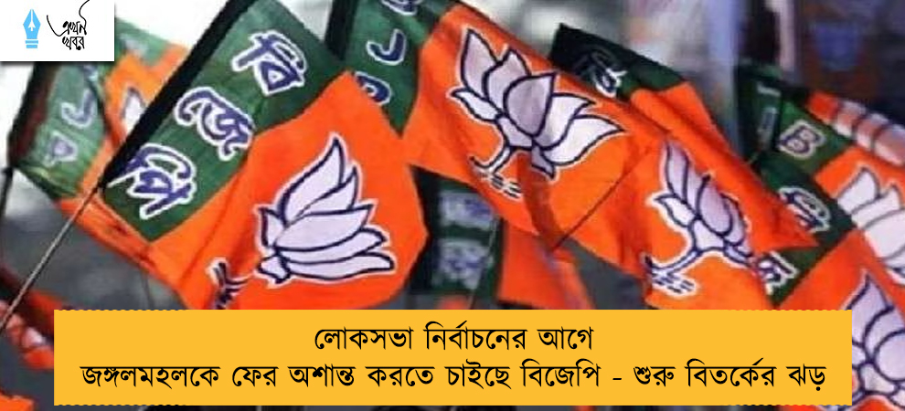 লোকসভা নির্বাচনের আগে জঙ্গলমহলকে ফের অশান্ত করতে চাইছে বিজেপি - শুরু বিতর্কের ঝড়