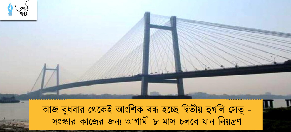 আজ বুধবার থেকেই আংশিক বন্ধ হচ্ছে দ্বিতীয় হুগলি সেতু - সংস্কার কাজের জন্য আগামী ৮ মাস চলবে যান নিয়ন্ত্রণ