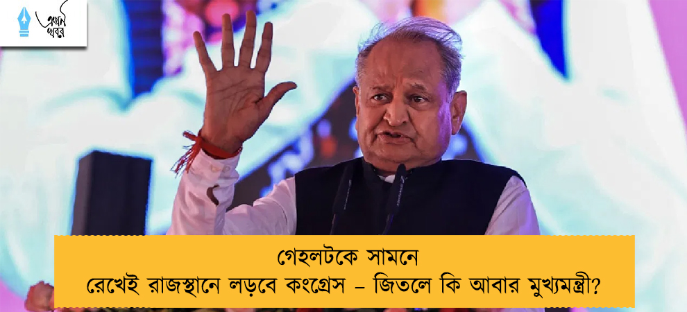গেহলটকে সামনে রেখেই রাজস্থানে লড়বে কংগ্রেস – জিতলে কি আবার মুখ্যমন্ত্রী?