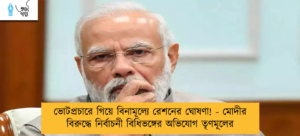 ভোটপ্রচারে গিয়ে বিনামূল্যে রেশনের ঘোষণা! - মোদীর বিরুদ্ধে নির্বাচনী বিধিভঙ্গের অভিযোগ তৃণমূলের