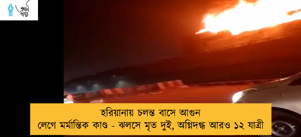 হরিয়ানায় চলন্ত বাসে আগুন লেগে মর্মান্তিক কাণ্ড - ঝলসে মৃত দুই, অগ্নিদগ্ধ আরও ১২ যাত্রী