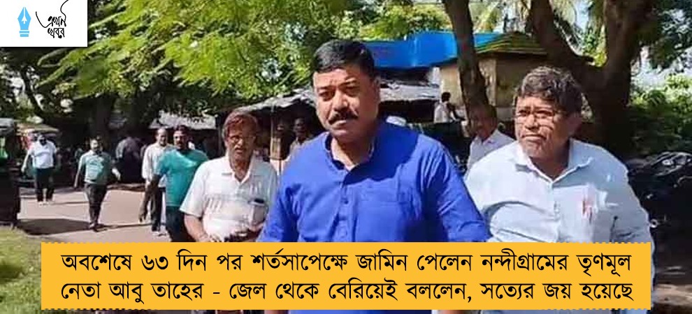 অবশেষে ৬৩ দিন পর শর্তসাপেক্ষে জামিন পেলেন নন্দীগ্রামের তৃণমূল নেতা আবু তাহের - জেল থেকে বেরিয়েই বললেন, সত্যের জয় হয়েছে