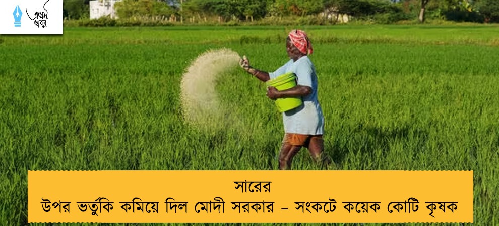 সারের উপর ভর্তুকি কমিয়ে দিল মোদী সরকার – সংকটে কয়েক কোটি কৃষক