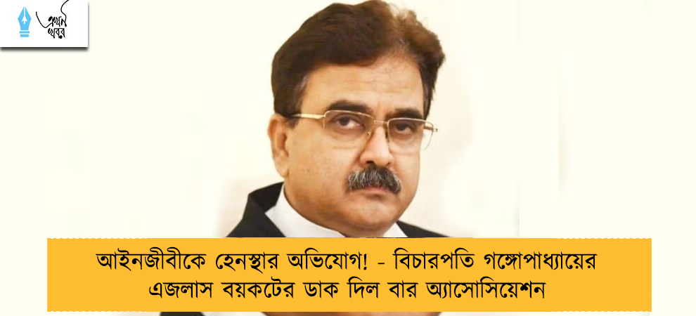 আইনজীবীকে হেনস্থার অভিযোগ! - বিচারপতি গঙ্গোপাধ্যায়ের এজলাস বয়কটের ডাক দিল বার অ্যাসোসিয়েশন