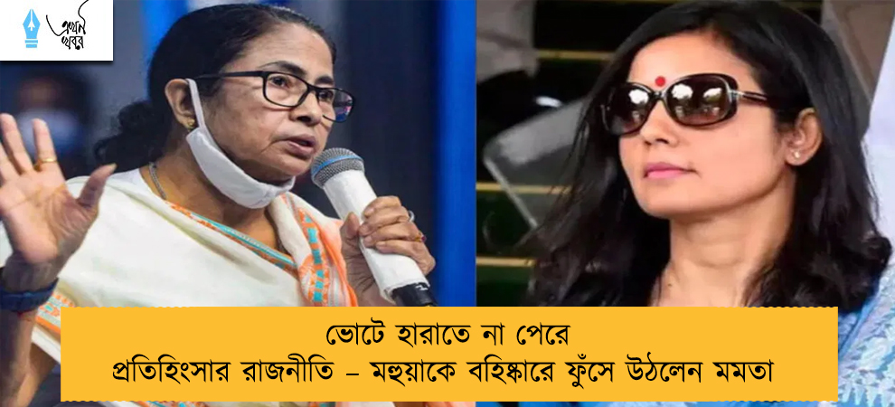 ভোটে হারাতে না পেরে প্রতিহিংসার রাজনীতি – মহুয়াকে বহিষ্কারে ফুঁসে উঠলেন মমতা