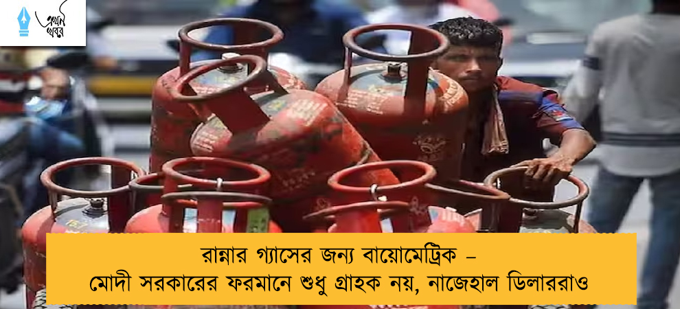 রান্নার গ্যাসের জন্য বায়োমেট্রিক – মোদী সরকারের ফরমানে শুধু গ্রাহক নয়, নাজেহাল ডিলাররাও