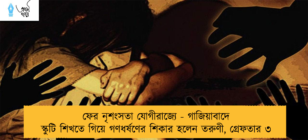 ফের নৃশংসতা যোগীরাজ্যে - গাজিয়াবাদে স্কুটি শিখতে গিয়ে গণধর্ষণের শিকার হলেন তরুণী, গ্রেফতার ৩