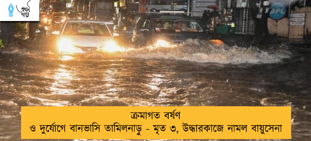 ক্রমাগত বর্ষণ ও দুর্যোগে বানভাসি তামিলনাড়ু - মৃত ৩, উদ্ধারকাজে নামল বায়ুসেনা