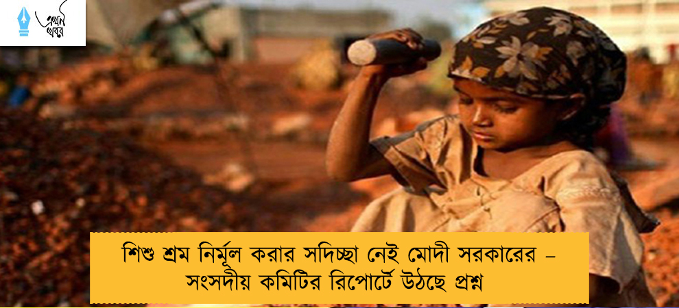 শিশু শ্রম নির্মূল করার সদিচ্ছা নেই মোদী সরকারের – সংসদীয় কমিটির রিপোর্টে উঠছে প্রশ্ন