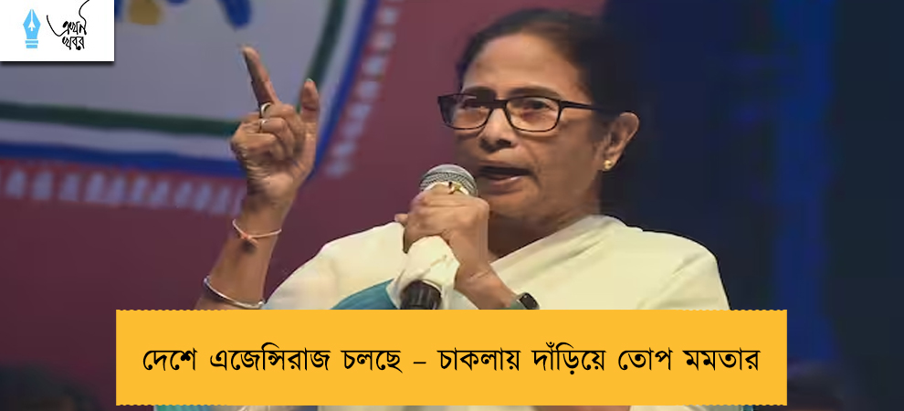 দেশে এজেন্সিরাজ চলছে – চাকলায় দাঁড়িয়ে তোপ মমতার