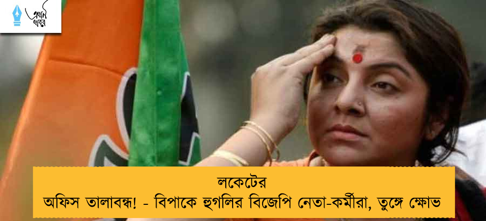 লকেটের অফিস তালাবন্ধ! - বিপাকে হুগলির বিজেপি নেতা-কর্মীরা, তুঙ্গে ক্ষোভ