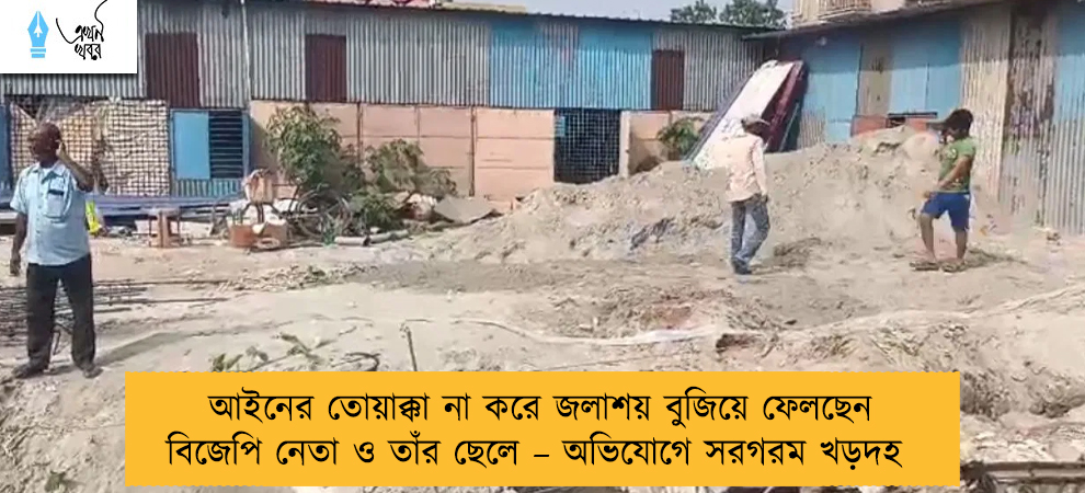 আইনের তোয়াক্কা না করে জলাশয় বুজিয়ে ফেলছেন বিজেপি নেতা ও তাঁর ছেলে – অভিযোগে সরগরম খড়দহ