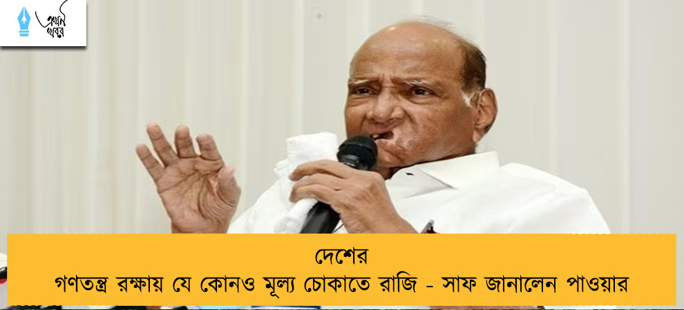 দেশের গণতন্ত্র রক্ষায় যে কোনও মূল্য চোকাতে রাজি - সাফ জানালেন পাওয়ার